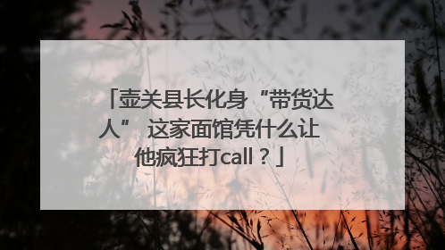 壶关县长化身“带货达人” 这家面馆凭什么让他疯狂打call？