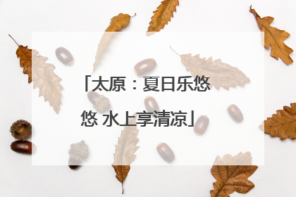 太原：夏日乐悠悠 水上享清凉