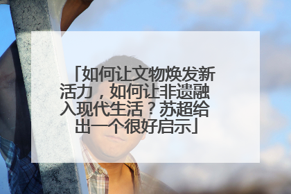 如何让文物焕发新活力，如何让非遗融入现代生活？苏超给出一个很好启示