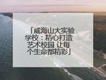 威海山大实验学校：精心打造艺术校园 让每个生命都精彩