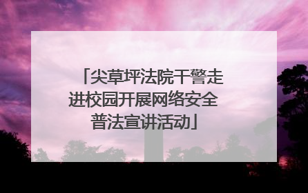 尖草坪法院干警走进校园开展网络安全普法宣讲活动