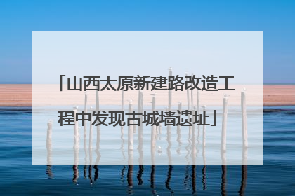 山西太原新建路改造工程中发现古城墙遗址