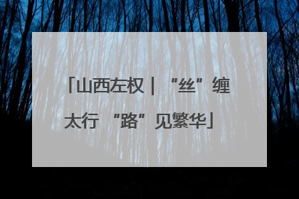 山西左权｜“丝”缠太行 “路”见繁华