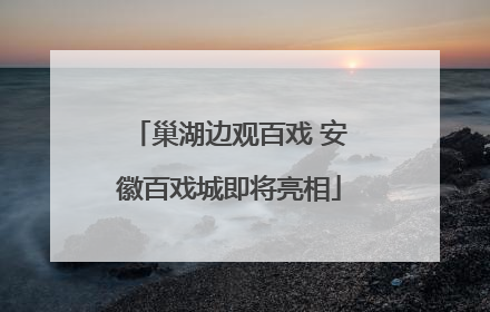 巢湖边观百戏 安徽百戏城即将亮相