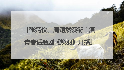 张婧仪、周翊然领衔主演 青春话题剧《焕羽》开播