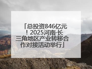 总投资846亿元！2025河南·长三角地区产业转移合作对接活动举行