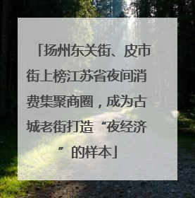 扬州东关街、皮市街上榜江苏省夜间消费集聚商圈，成为古城老街打造“夜经济”的样本