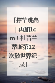 撑竿跳高｜再加1cm！杜普兰蒂斯第12次破世界纪录