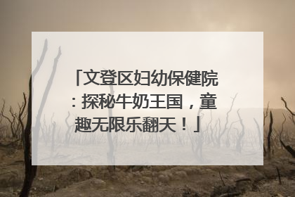 文登区妇幼保健院：探秘牛奶王国，童趣无限乐翻天！
