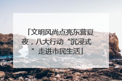 文明风尚点亮东营夏夜，八大行动“沉浸式”走进市民生活