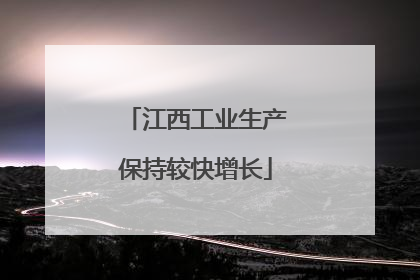 江西工业生产保持较快增长