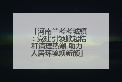 河南兰考考城镇：党建引领掀起秸秆清理热潮 助力人居环境焕新颜