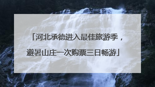 河北承德进入最佳旅游季，避暑山庄一次购票三日畅游