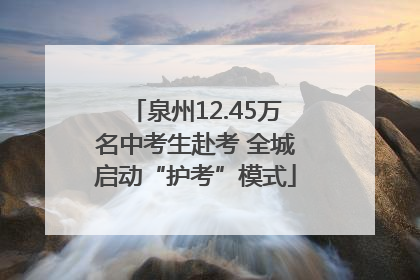 泉州12.45万名中考生赴考 全城启动“护考”模式