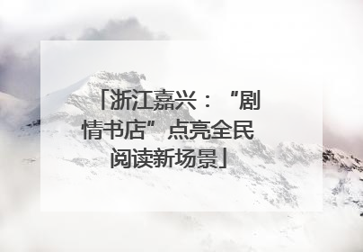 浙江嘉兴：“剧情书店”点亮全民阅读新场景