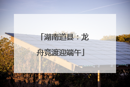湖南道县：龙舟竞渡迎端午