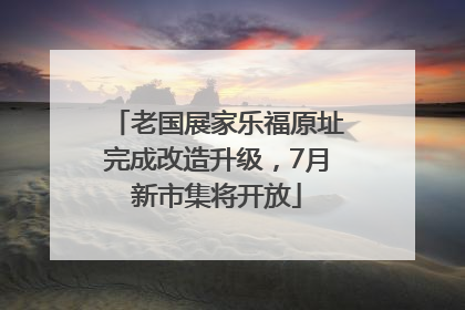老国展家乐福原址完成改造升级，7月新市集将开放