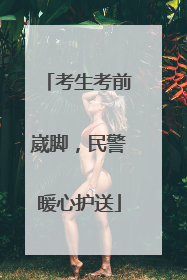 考生考前崴脚,民警暖心护送