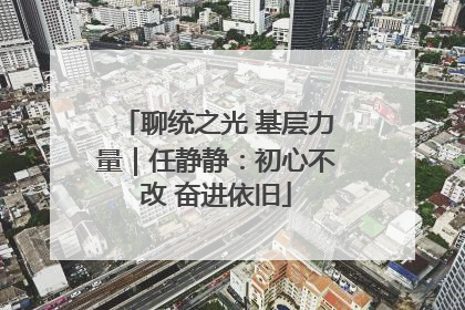 聊统之光 基层力量｜任静静：初心不改 奋进依旧