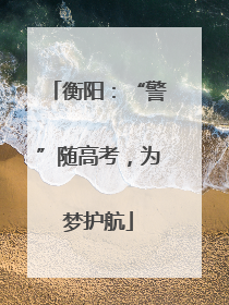 衡阳：“警”随高考，为梦护航