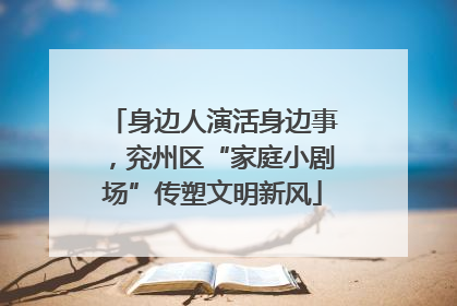 身边人演活身边事，兖州区“家庭小剧场”传塑文明新风