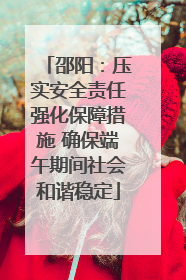 邵阳：压实安全责任强化保障措施 确保端午期间社会和谐稳定