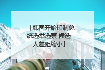 韩国开始印制总统选举选票 候选人差距缩小