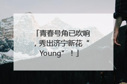 青春号角已吹响，秀出济宁新花“Young”！