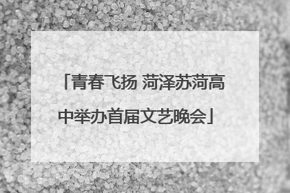 青春飞扬 菏泽苏菏高中举办首届文艺晚会