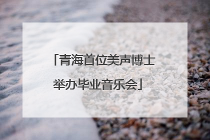 青海首位美声博士举办毕业音乐会