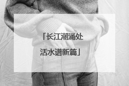 长江潮涌处 活水谱新篇