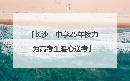 长沙一中学25年接力 为高考生暖心送考