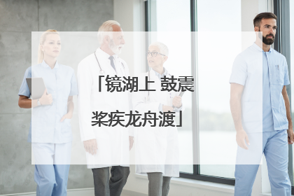 镜湖上 鼓震桨疾龙舟渡