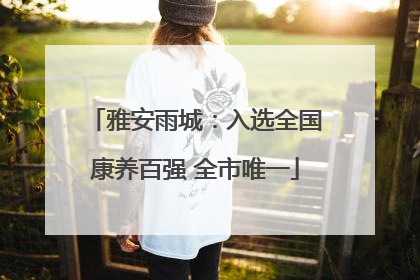 雅安雨城：入选全国康养百强 全市唯一