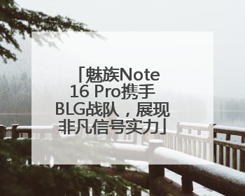 魅族Note 16 Pro携手BLG战队，展现非凡信号实力
