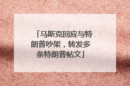 马斯克回应与特朗普吵架，转发多条特朗普帖文