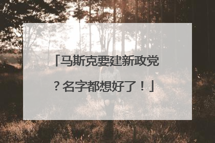 马斯克要建新政党？名字都想好了！