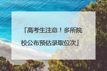高考生注意！多所院校公布预估录取位次