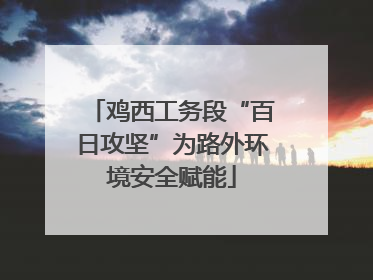 鸡西工务段“百日攻坚”为路外环境安全赋能