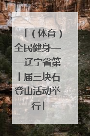 （体育）全民健身——辽宁省第十届三块石登山活动举行