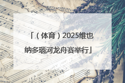 （体育）2025维也纳多瑙河龙舟赛举行