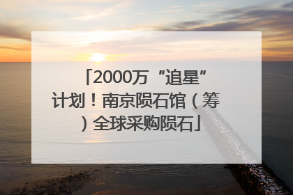 2000万“追星”计划！南京陨石馆（筹）全球采购陨石