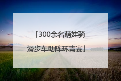 300余名萌娃骑滑步车助阵环青赛