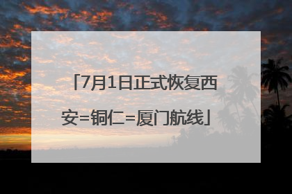 7月1日正式恢复西安=铜仁=厦门航线