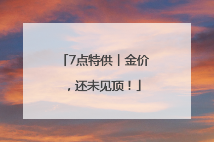 7点特供丨金价，还未见顶！