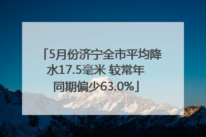 5月份济宁全市平均降水17.5毫米 较常年同期偏少63.0%