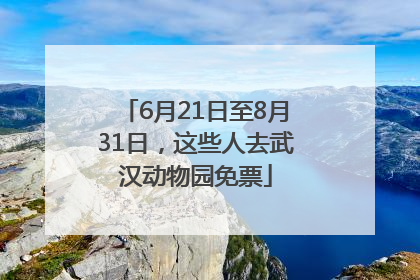 6月21日至8月31日，这些人去武汉动物园免票