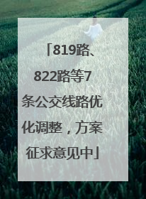 819路、822路等7条公交线路优化调整，方案征求意见中