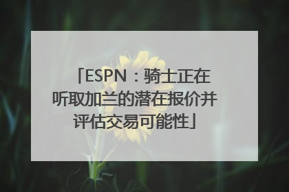 ESPN：骑士正在听取加兰的潜在报价并评估交易可能性