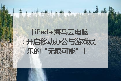 iPad+海马云电脑：开启移动办公与游戏娱乐的“无限可能”